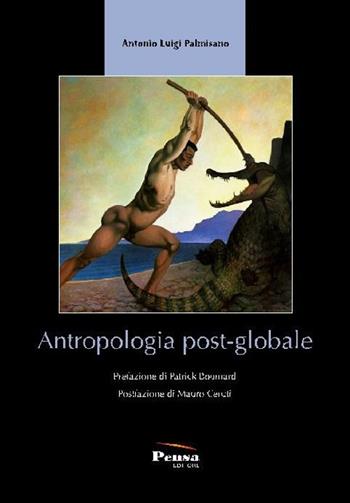Antropologia post-globale - Antonio Luigi Palmisano - Libro Pensa Editore 2017, Anthropologica | Libraccio.it