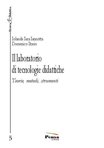 Il laboratorio di tecnologie didattiche. Teorie, metodi, strumenti - Iolanda Sara Iannotta, Domenico Stasio - Libro Pensa Editore 2017, Ricerca e didattica | Libraccio.it
