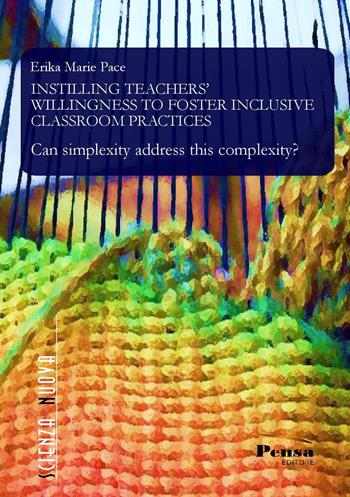 Instilling teachers' willingness to foster inclusive classroom practices. Can simplexity address this complexity? - Erika Marie Pace - Libro Pensa Editore 2017, Scienza nuova | Libraccio.it