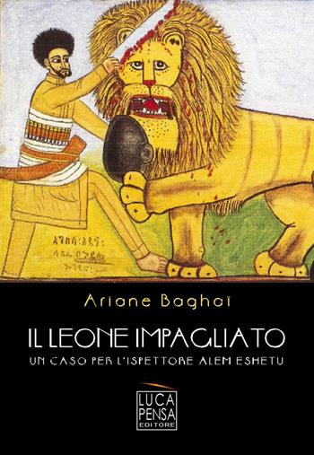 Il leone impagliato. Un caso per l'ispettore Alem Eshetu - Ariane Baghaï - Libro Pensa Editore 2017 | Libraccio.it
