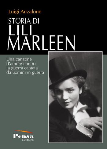 Storia di Lili Marleen. Una canzone d'amore contro la guerra cantata da uomini in guerra - Luigi Anzalone - Libro Pensa Editore 2017 | Libraccio.it