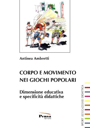 Corpo e movimento nei giochi popolari. Dimensione educativa e specificità didattiche - Antinea Ambretti - Libro Pensa Editore 2017, Sport, educazione, didattica | Libraccio.it