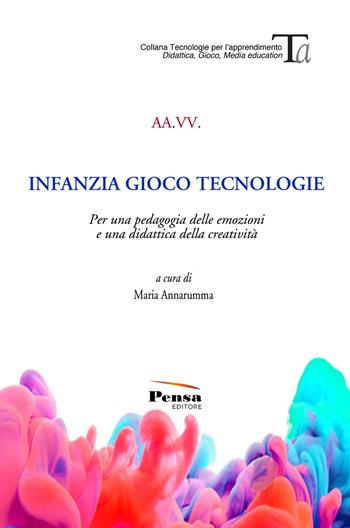 Infanzia gioco tecnologie. Per una pedagogia delle emozioni e una didattica della creatività  - Libro Pensa Editore 2019, Tecnologie per l'apprendimento | Libraccio.it