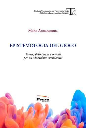 Epistemologia del gioco. Teorie, definizioni e metodi per un'educazione emozionale - Maria Annarumma - Libro Pensa Editore 2019, Tecnologie per l'apprendimento | Libraccio.it