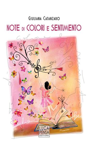 Note di colori e sentimento. I colori dei sentimenti illustrano l'armonia della vita. Ediz. illustrata - Giuliana Catanzaro - Libro Pensa Editore 2019 | Libraccio.it