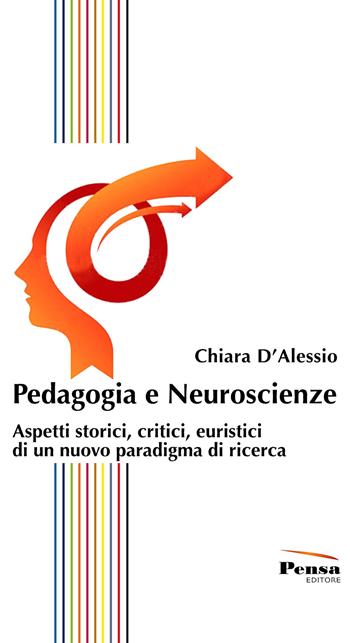 Pedagogia e neuroscienze. Aspetti storici, critici, euristici di un nuovo paradigma di ricerca - Chiara D'Alessio - Libro Pensa Editore 2019 | Libraccio.it
