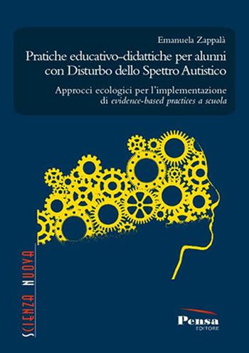 Pratiche educativo-didattiche per alunni con disturbo dello spettro autistico. Approcci ecologici per l'implementazione di evidence-based practices a scuola - Emanuela Zappalà - Libro Pensa Editore 2021, Scienza nuova | Libraccio.it