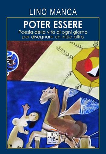 Poter essere. Poesia della vita di ogni giorno per disegnare un inizio altro - Lino Manca - Libro Pensa Editore 2021 | Libraccio.it