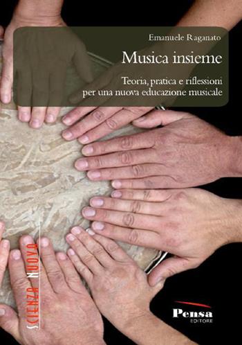 Musica insieme. Teoria, pratica e riflessioni per una nuova educazione musicale - Emanuele Raganato - Libro Pensa Editore 2021, Scienza nuova | Libraccio.it