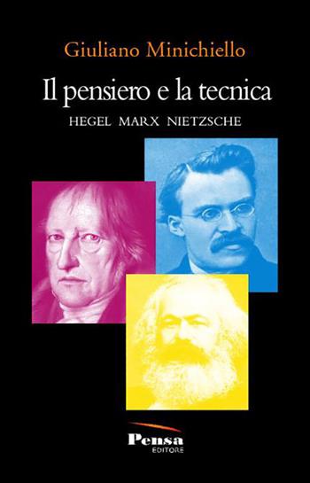 Il pensiero e la tecnica. Hegel Marx Nietzsche - Giuliano Minichiello - Libro Pensa Editore 2021 | Libraccio.it
