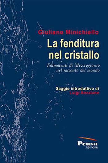 La fenditura del cristallo. Frammenti di Mezzogiorno nel racconto del mondo - Giuliano Minichiello - Libro Pensa Editore 2021 | Libraccio.it