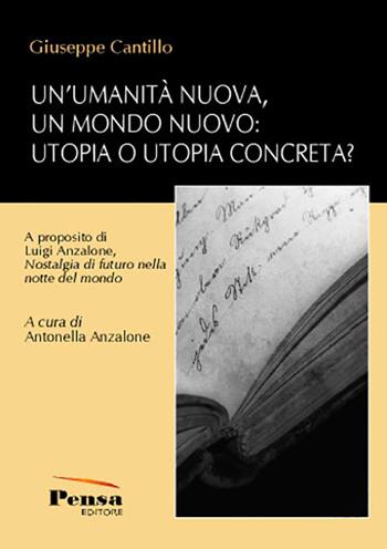 Un'umanità nuova, un mondo nuovo: utopia o utopia concreta? A proposito di Luigi Anzalone, «Nostalgia di futuro nella notte del mondo» - Giuseppe Cantillo - Libro Pensa Editore 2021 | Libraccio.it