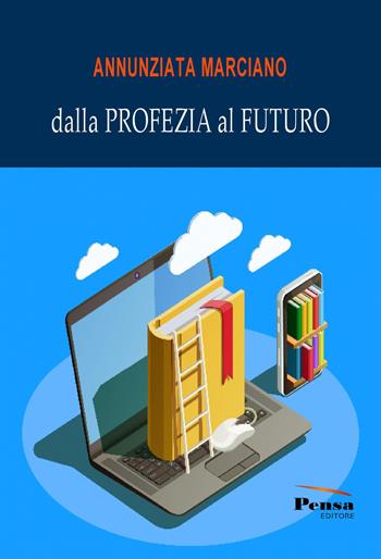 Dalla profezia al futuro - Annunziata Marciano - Libro Pensa Editore 2022 | Libraccio.it