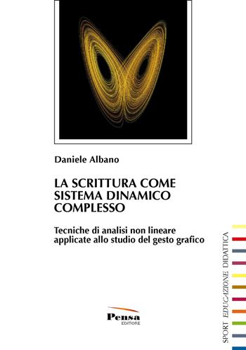 La scrittura come sistema dinamico complesso. Tecniche di analisi non lineare applicate allo studio del gesto grafico - Daniele Albano - Libro Pensa Editore 2022, Sport, educazione, didattica | Libraccio.it
