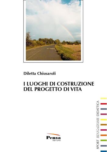 I luoghi di costruzione del progetto di vita - Diletta Chiusaroli - Libro Pensa Editore 2022, Sport, educazione, didattica | Libraccio.it