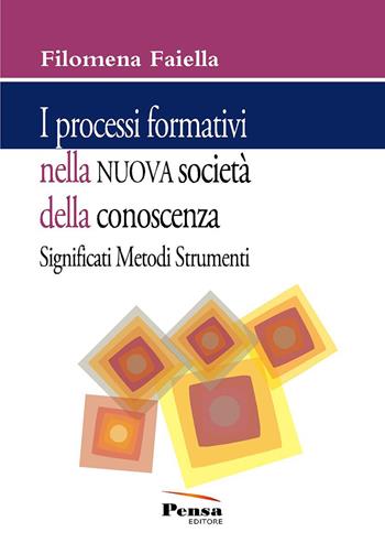 I processi formativi nella nuova società della conoscenza. Significati metodi e strumenti - Filomena Faiella - Libro Pensa Editore 2023 | Libraccio.it