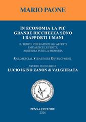 In economia la più grande ricchezza sono i rapporti umani. Il tempo, che rapisce gli affetti e guarisce le ferite, annebbia pure la memoria. Studio in onore di Lucio Igino Zanon di Valgiurata