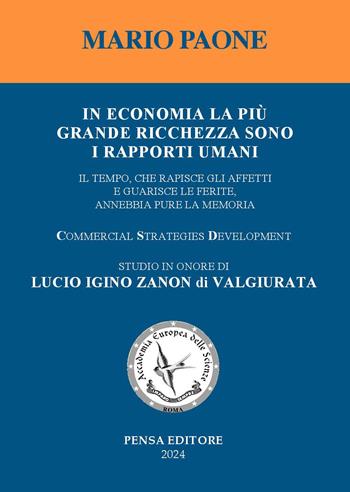 In economia la più grande ricchezza sono i rapporti umani. Il tempo, che rapisce gli affetti e guarisce le ferite, annebbia pure la memoria. Studio in onore di Lucio Igino Zanon di Valgiurata - Mario Paone - Libro Pensa Editore 2024 | Libraccio.it