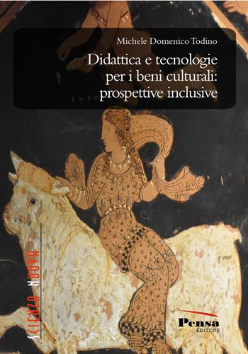 Didattica e tecnologie per i beni culturali: prospettive inclusive - Michele Domenico Todino - Libro Pensa Editore 2024 | Libraccio.it