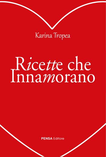 Ricette che innamorano - Karina Tropea - Libro Pensa Editore 2024 | Libraccio.it