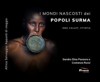 I mondi nascosti dei popoli Surma. Omo Valley, Etiopia - Sandro Dino Panzera, Costanza Rossi - Libro Pensa Editore 2025 | Libraccio.it