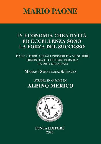 In economia creatività ed eccellenza sono la forza del successo. Dare a tutti uguali possibilità vuol dire dimostrare che ogni persona ha doti diseguali - Mario Paone - Libro Pensa Editore 2025 | Libraccio.it