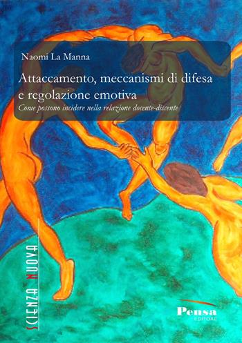 Attaccamento, meccanismi di difesa e regolazione emotiva. Come possono incidere nella relazione docente-discente - Naomi La Manna - Libro Pensa Editore 2025 | Libraccio.it