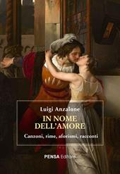 In nome dell’amore. Canzoni, rime, aforismi, racconti