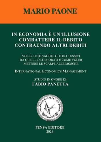 In economia è un'illusione combattere il debito contraendo altri debiti. Voler distinguere i titoli tossici da quelli deteriorati è come voler mettere le scarpe alle mosche - Mario Paone - Libro Pensa Editore 2026 | Libraccio.it