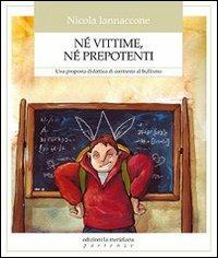 Né vittime, né prepotenti. Una proposta didattica di contrasto al bullismo - Nicola Iannaccone - Libro Edizioni La Meridiana 2017, Partenze | Libraccio.it