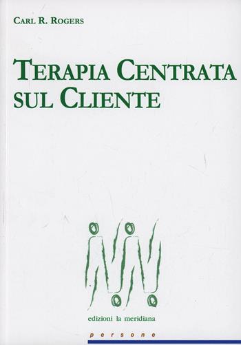 Terapia centrata sul cliente - Carl R. Rogers - Libro Edizioni La Meridiana 2008, Persone | Libraccio.it