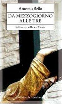 Da mezzogiorno alle tre. Riflessioni sulla via Crucis - Antonio Bello - Libro Edizioni La Meridiana 2008, Paginealtre | Libraccio.it