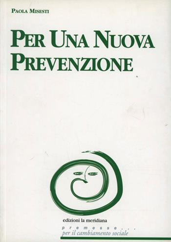 Per una nuova prevenzione - Paola Misesti - Libro Edizioni La Meridiana 2008, Premesse... per il cambiamento sociale | Libraccio.it