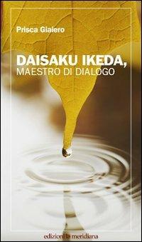 Daisaku Ikeda, maestro di dialogo - Prisca Giaiero - Libro Edizioni La Meridiana 2008, Paceinsieme... alle radici dell'erba | Libraccio.it