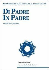 Di padre in padre. I tempi della paternità - Anna Coppola De Vanna, Fulvia D'Elia, Lazzaro Gigante - Libro Edizioni La Meridiana 2008, Premesse... per il cambiamento sociale | Libraccio.it