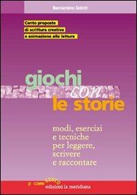 Giochi con le storie. Modi, esercizi e tecniche per leggere, scrivere e raccontare - Beniamino Sidoti - Libro Edizioni La Meridiana 2008, P come gioco | Libraccio.it