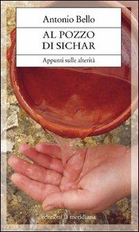 Al pozzo di Sichar. Appunti sulle alterità - Antonio Bello - Libro Edizioni La Meridiana 2009, Paginealtre | Libraccio.it