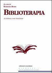 Biblioterapia. La lettura come benessere - Barbara Rossi - Libro Edizioni La Meridiana 2009, Premesse... per il cambiamento sociale | Libraccio.it