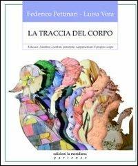 La traccia del corpo. Educare i bambini a sentire, percepire, rappresentare il proprio corpo - Federico Pettinari, Luisa Vera - Libro Edizioni La Meridiana 2010, Partenze... per educare alla pace | Libraccio.it