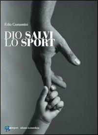 Dio salvi lo sport - Edio Costantini - Libro Edizioni La Meridiana 2010, Persport. Quaderni di formazione sportiva | Libraccio.it