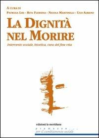 Dignità nel morire. Intervento sociale, bioetica, cura del fine vita  - Libro Edizioni La Meridiana 2010, Premesse... per il cambiamento sociale | Libraccio.it