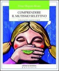 Comprendere il mutismo selettivo. Guida per genitori, insegnanti e terapeuti - Elisa Shipon-Blum - Libro Edizioni La Meridiana 2010, Partenze... per educare alla pace | Libraccio.it