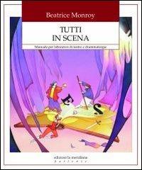 Tutti in scena. Manuale per laboratori di teatro e drammaturgia - Beatrice Monroy - Libro Edizioni La Meridiana 2010, Partenze... per educare alla pace | Libraccio.it