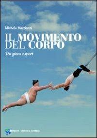 Il movimento del corpo. Tra gioco e sport - Michele Marchetti - Libro Edizioni La Meridiana 2010, Persport. Quaderni di formazione sportiva | Libraccio.it