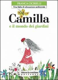 Camilla e il mondo dei giardini. Una fiaba di educazione ambientale - Franca Cicirelli - Libro Edizioni La Meridiana 2010, Partenze... per educare alla pace | Libraccio.it