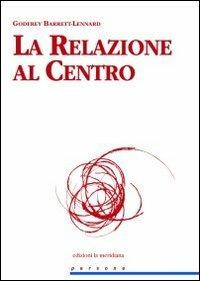 La relazione al centro - Godfrey Barrett-Lennard - Libro Edizioni La Meridiana 2010, Persone | Libraccio.it