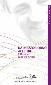 Da mezzogiorno alle tre. Riflessioni sulla via Crucis - Antonio Bello - Libro Edizioni La Meridiana 2010, Paginealtre... i libri di don Tonino Bello | Libraccio.it