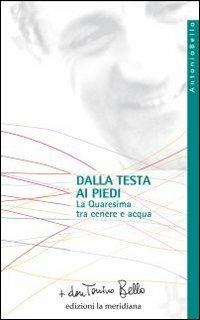 Dalla testa ai piedi. La Quaresima tra cenere e acqua - Antonio Bello - Libro Edizioni La Meridiana 2010, Paginealtre | Libraccio.it