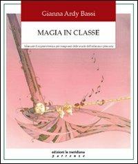 Magia in classe. Manuale di sopravvivenza per insegnanti delle scuole dell'infanzia e primaria - Gianna Ardy Bassi - Libro Edizioni La Meridiana 2010, Partenze... per educare alla pace | Libraccio.it