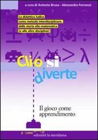 Clio si diverte. Il gioco come apprendimento  - Libro Edizioni La Meridiana 2010, P come gioco | Libraccio.it